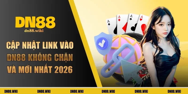 Cập nhật link vào DN88 không chặn và mới nhất 2026