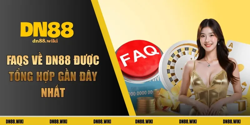 FAQs về DN88 được tổng hợp gần đây nhất